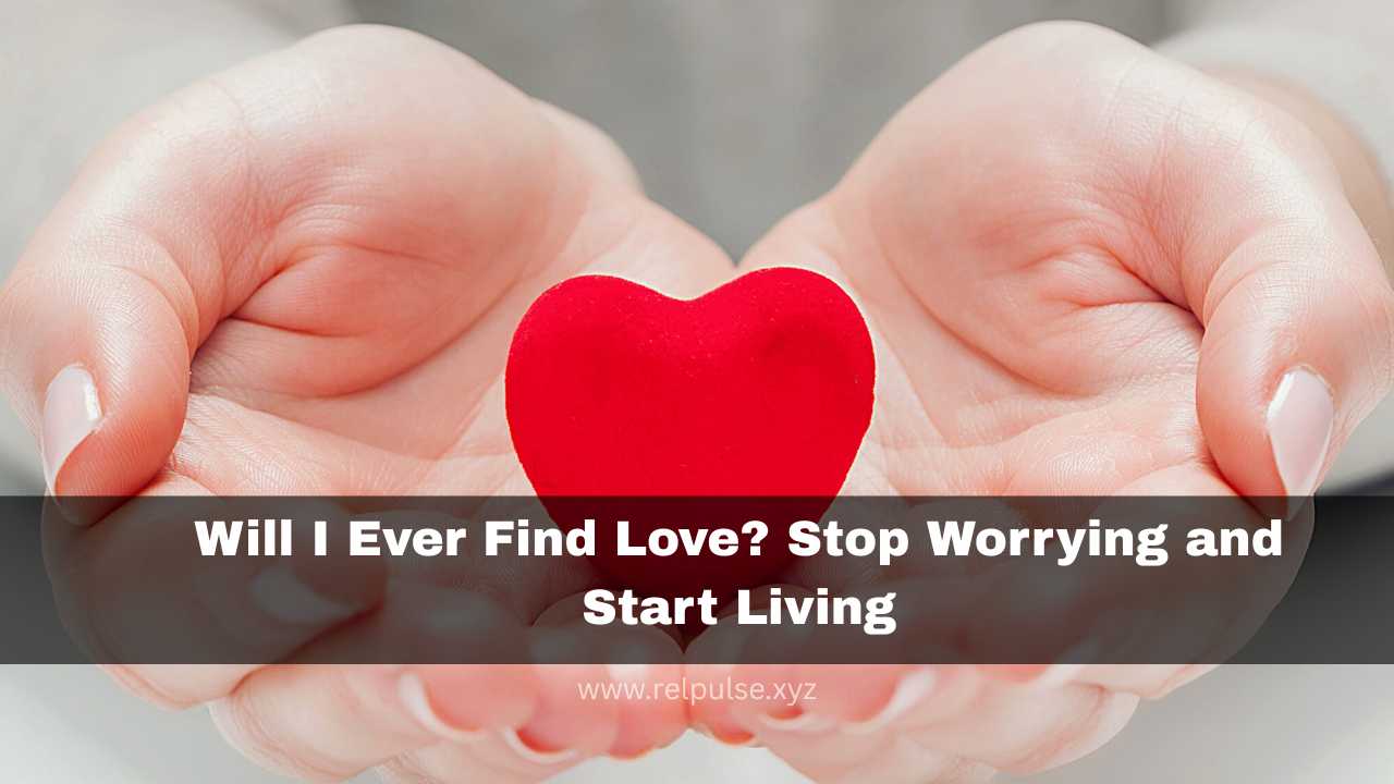 Will I ever find love