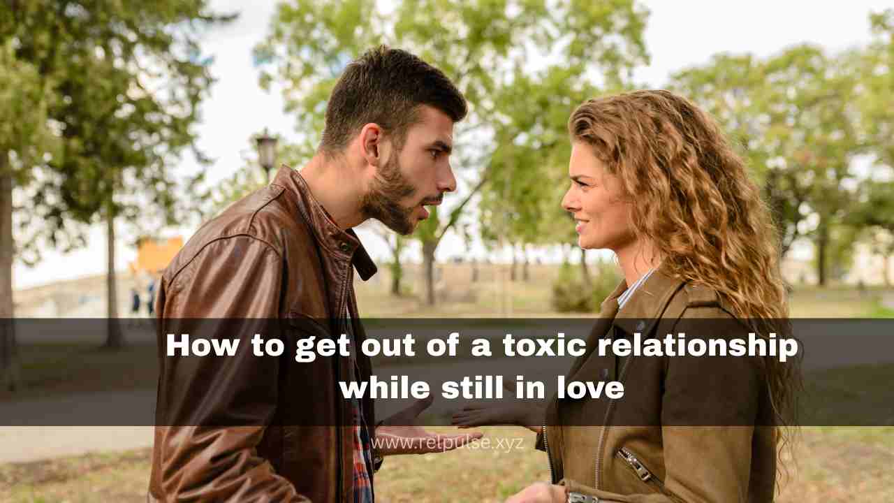 How to get out of a toxic relationship