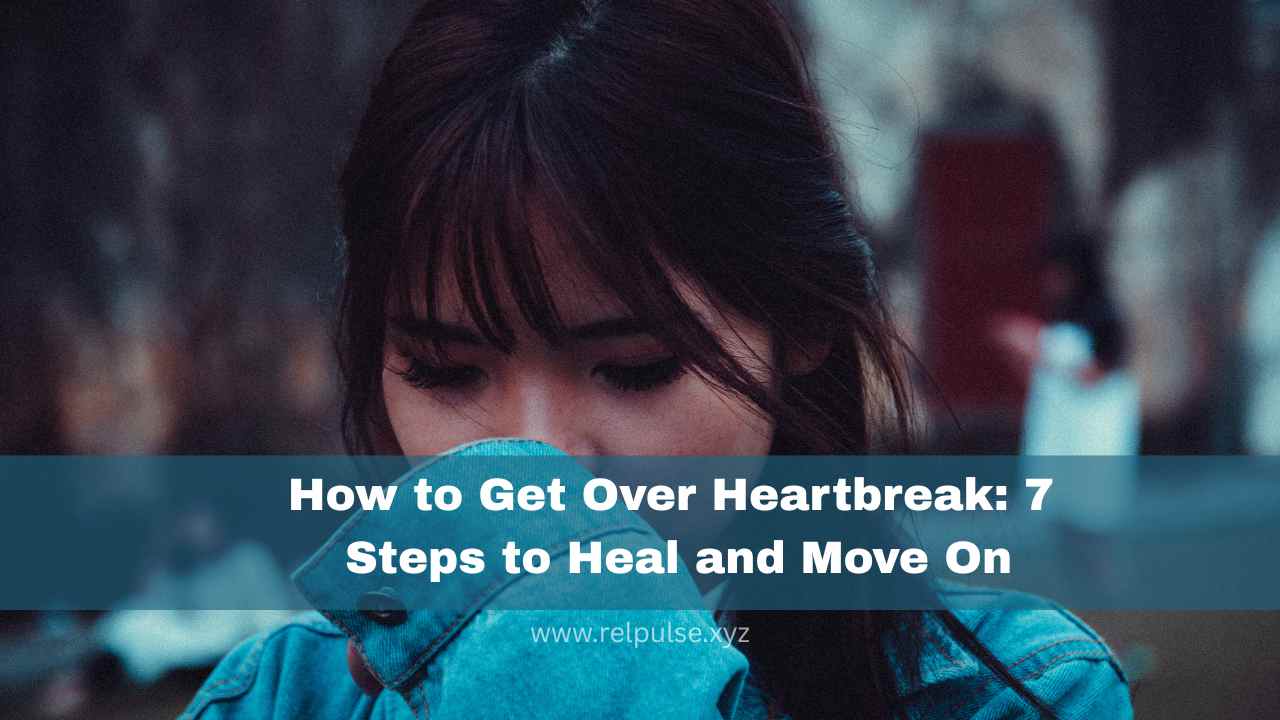 How to Get Over Heartbreak