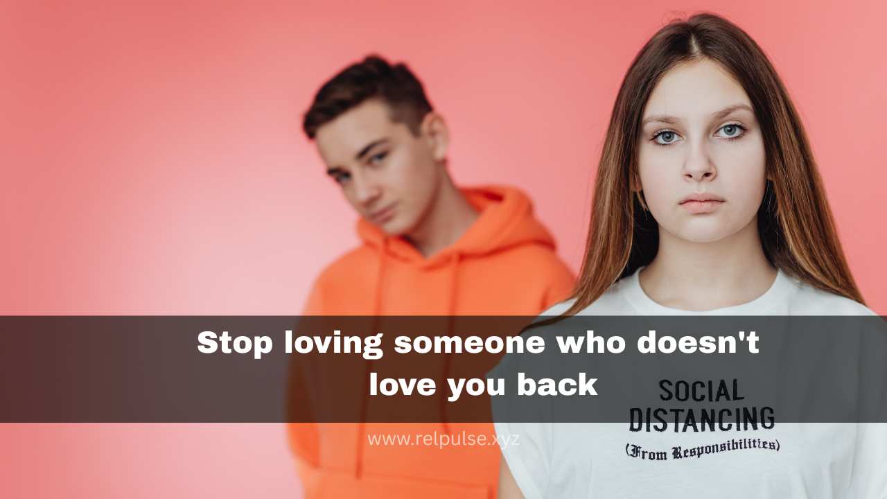 Stop loving someone who doesn't love you back