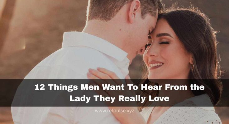 12 things men want to hear from the lady they really love