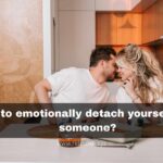 How to emotionally detach yourself from someone?