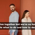 We live together but we're no longer a couple