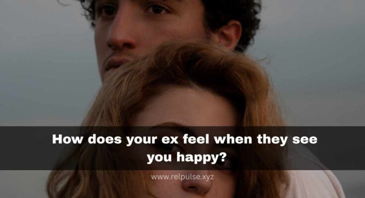 How does your ex feel when they see you happy?